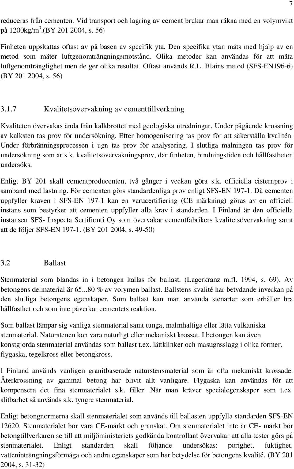 Blains metod (SFS-EN196-6) (BY 201 2004, s. 56) 7 3.1.7 Kvalitetsövervakning av cementtillverkning Kvaliteten övervakas ända från kalkbrottet med geologiska utredningar.