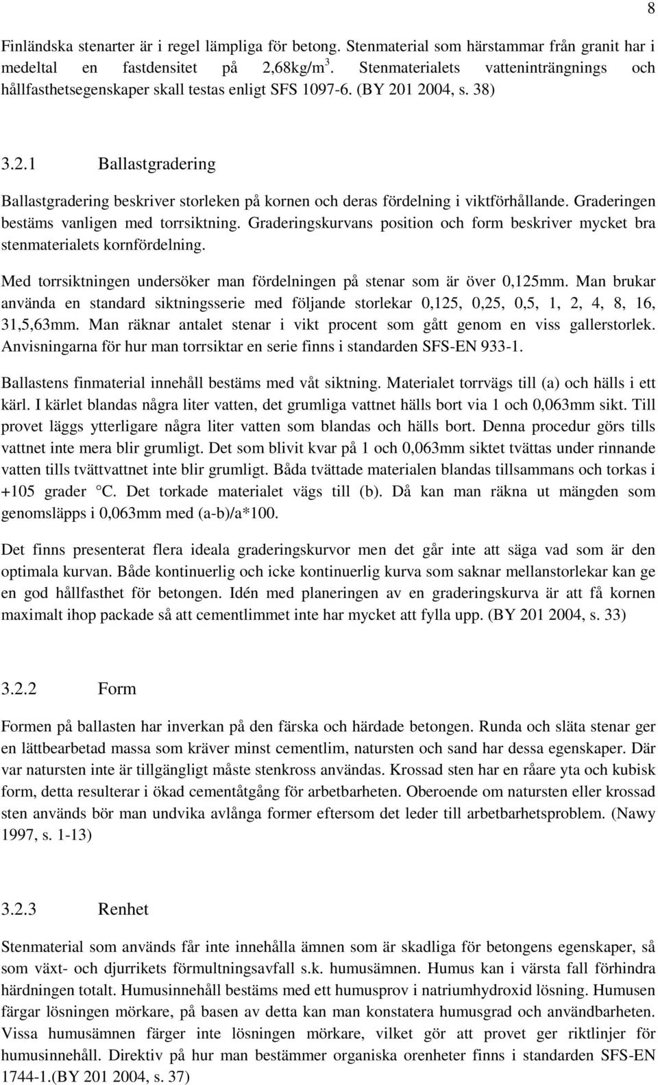 1 2004, s. 38) 8 3.2.1 Ballastgradering Ballastgradering beskriver storleken på kornen och deras fördelning i viktförhållande. Graderingen bestäms vanligen med torrsiktning.