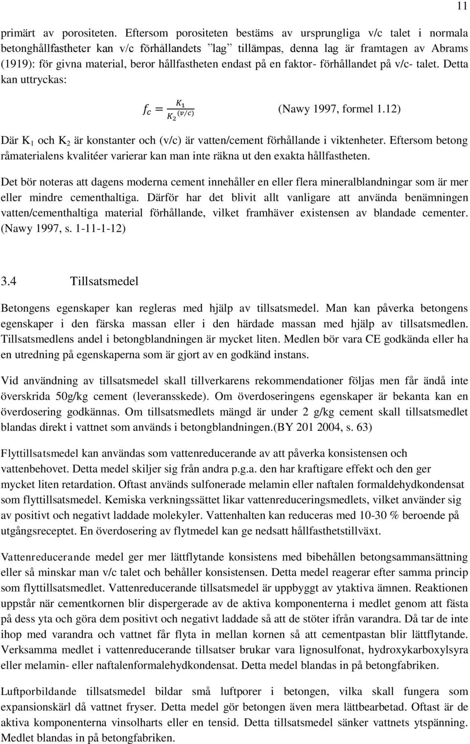 hållfastheten endast på en faktor- förhållandet på v/c- talet. Detta kan uttryckas: (Nawy 1997, formel 1.12) Där K 1 och K 2 är konstanter och (v/c) är vatten/cement förhållande i viktenheter.