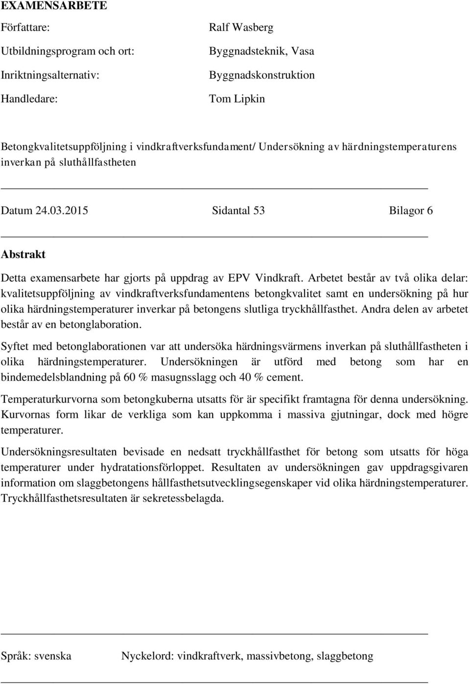 2015 Sidantal 53 Bilagor 6 Abstrakt Detta examensarbete har gjorts på uppdrag av EPV Vindkraft.