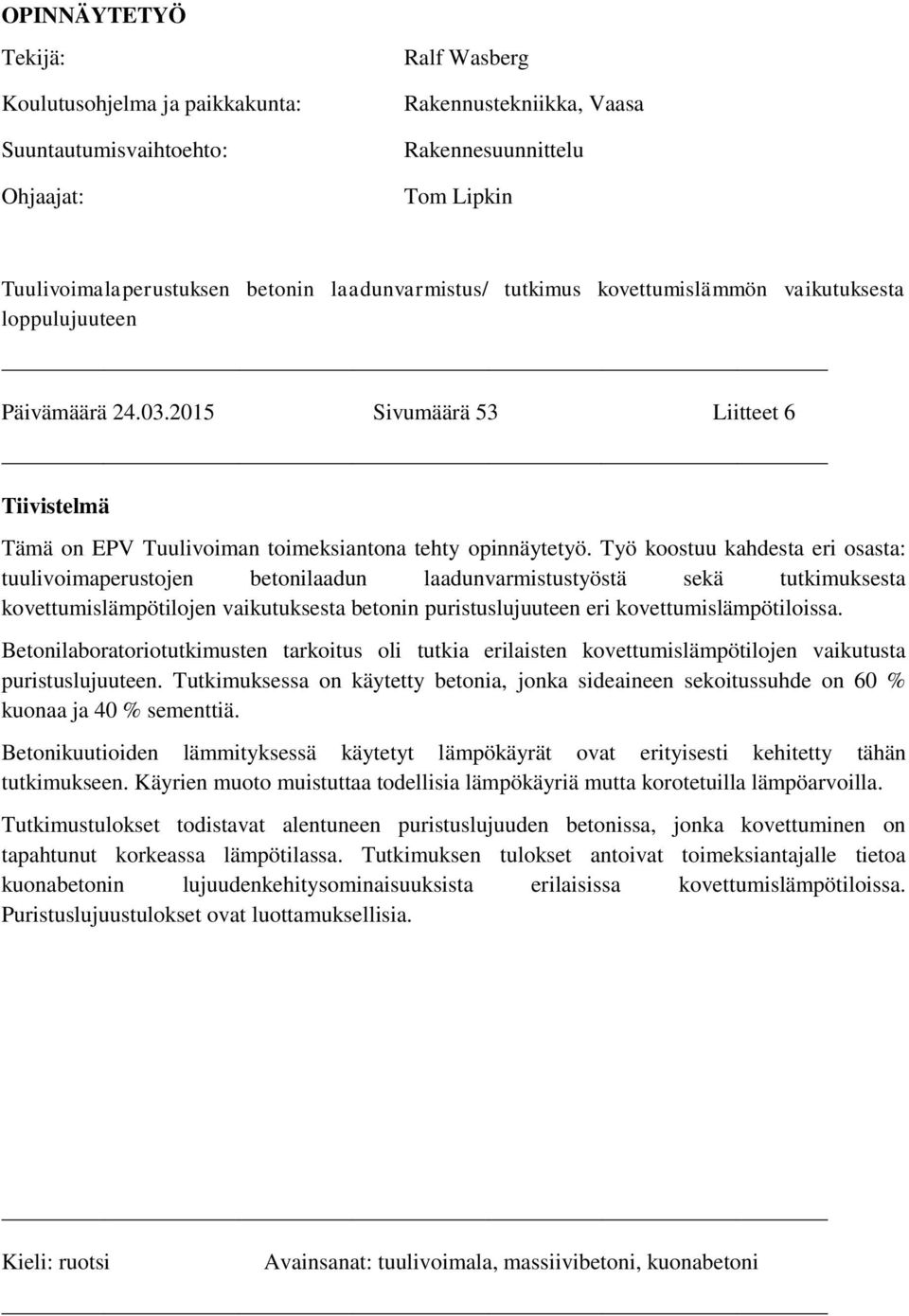 Työ koostuu kahdesta eri osasta: tuulivoimaperustojen betonilaadun laadunvarmistustyöstä sekä tutkimuksesta kovettumislämpötilojen vaikutuksesta betonin puristuslujuuteen eri kovettumislämpötiloissa.