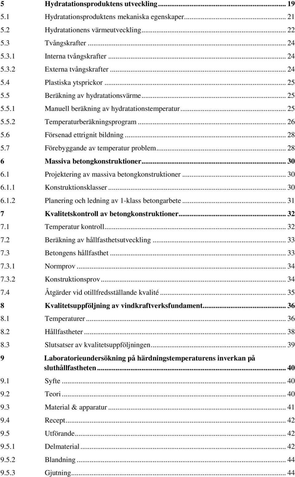 6 Försenad ettrignit bildning... 28 5.7 Förebyggande av temperatur problem... 28 6 Massiva betongkonstruktioner... 30 6.1 Projektering av massiva betongkonstruktioner... 30 6.1.1 Konstruktionsklasser.