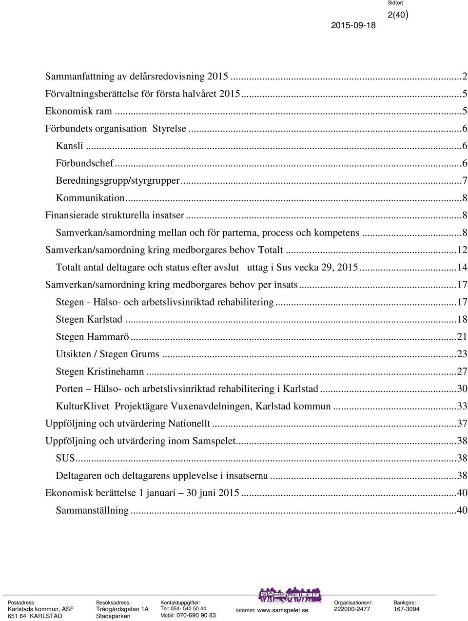 .. 8 Samverkan/samordning kring medborgares behov Totalt... 12 Totalt antal deltagare och status efter avslut uttag i Sus vecka 29, 2015... 14 Samverkan/samordning kring medborgares behov per insats.