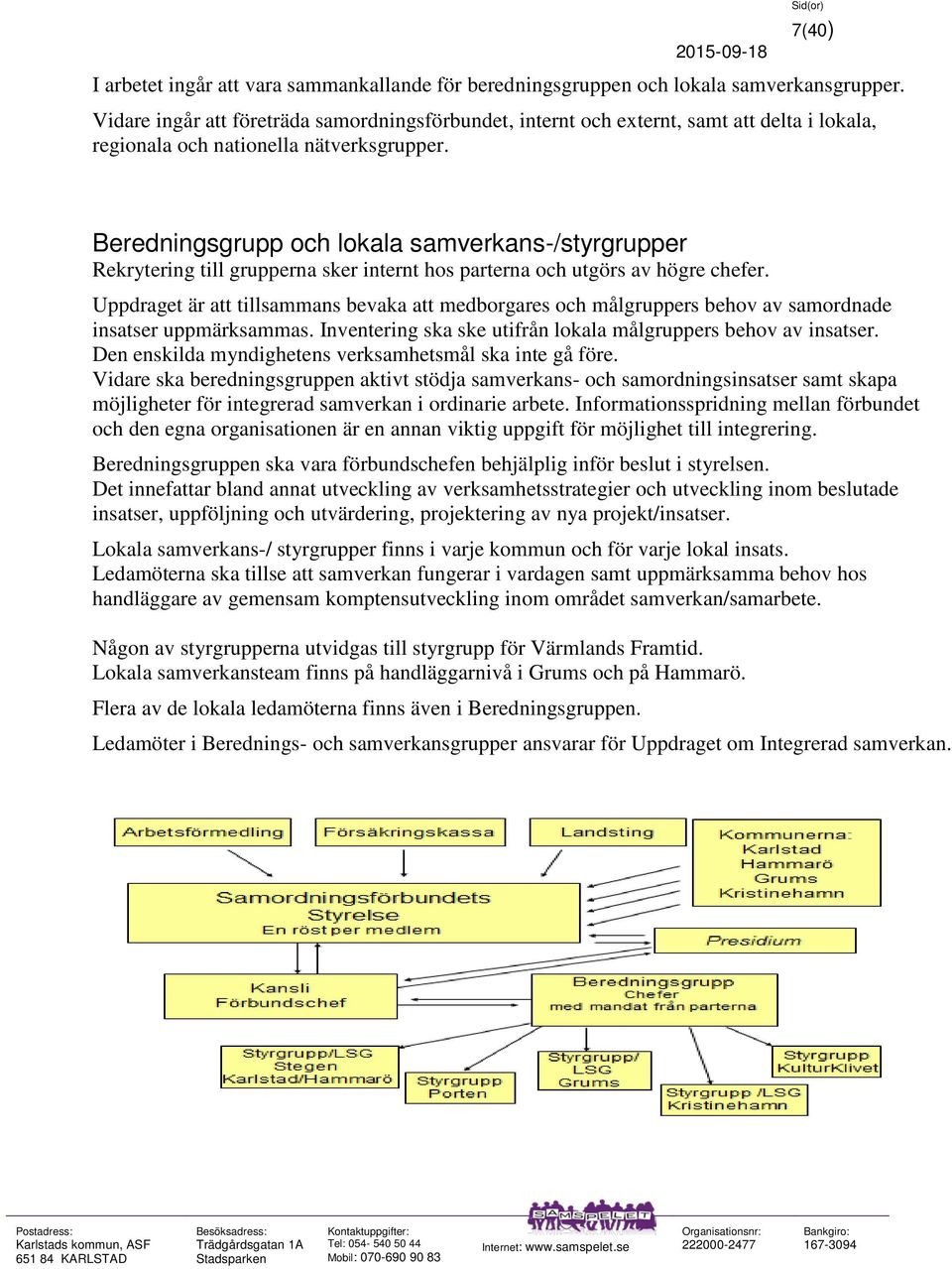 Beredningsgrupp och lokala samverkans-/styrgrupper Rekrytering till grupperna sker internt hos parterna och utgörs av högre chefer.