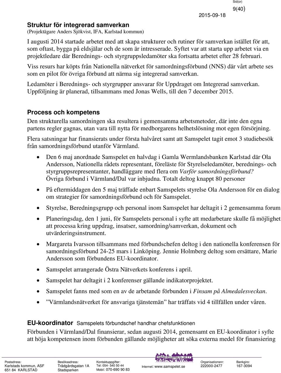 Viss resurs har köpts från Nationella nätverket för samordningsförbund (NNS) där vårt arbete ses som en pilot för övriga förbund att närma sig integrerad samverkan.