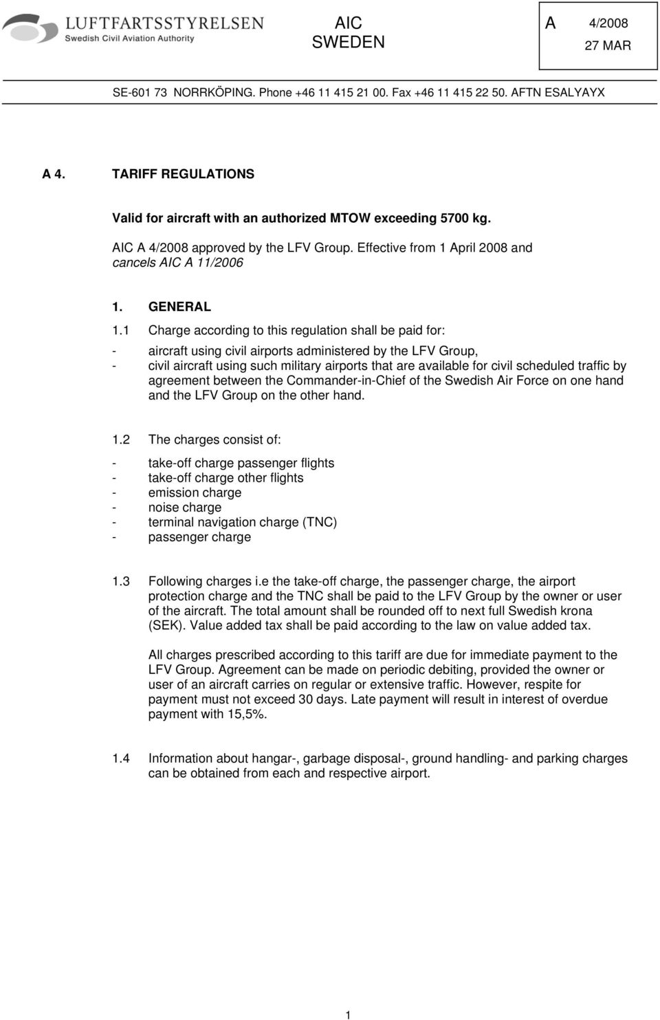 1 Charge according to this regulation shall be paid for: - aircraft using civil airports administered by the LFV Group, - civil aircraft using such military airports that are available for civil