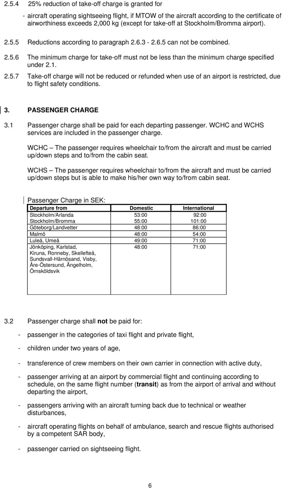 1. 2.5.7 Take-off charge will not be reduced or refunded when use of an airport is restricted, due to flight safety conditions. 3. PASSENGER CHARGE 3.