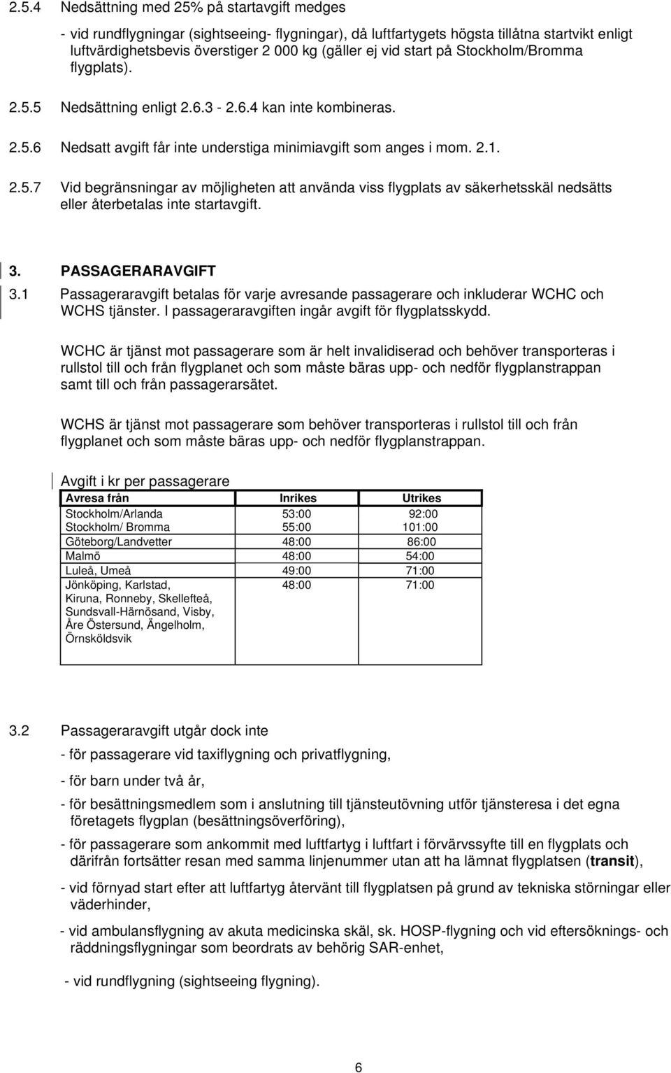 3. PASSAGERARAVGIFT 3.1 Passageraravgift betalas för varje avresande passagerare och inkluderar WCHC och WCHS tjänster. I passageraravgiften ingår avgift för flygplatsskydd.