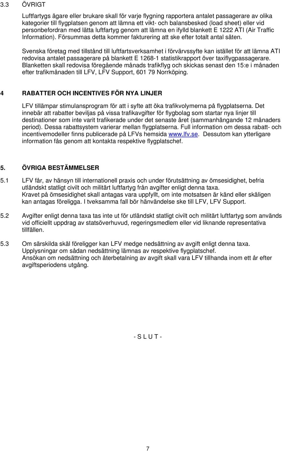 Svenska företag med tillstånd till luftfartsverksamhet i förvärvssyfte kan istället för att lämna ATI redovisa antalet passagerare på blankett E 1268-1 statistikrapport över taxiflygpassagerare.