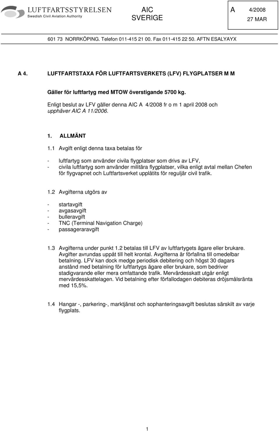 Enligt beslut av LFV gäller denna AIC A 4/2008 fr o m 1 april 2008 och upphäver AIC A 11/2006. 1. ALLMÄNT 1.