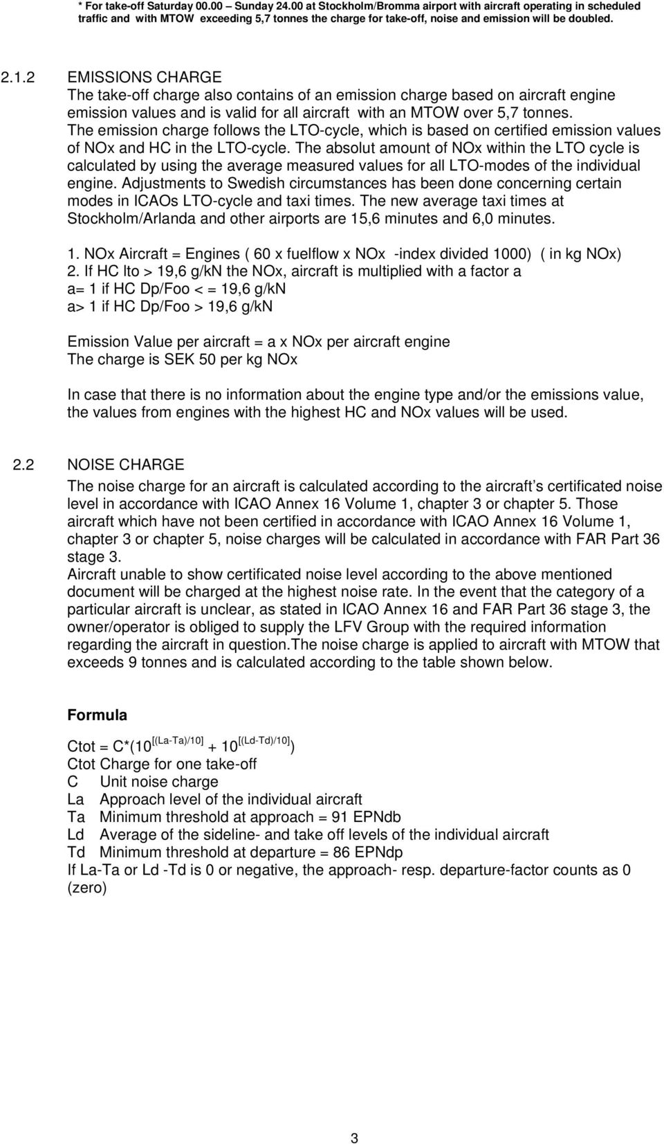 2 EMISSIONS CHARGE The take-off charge also contains of an emission charge based on aircraft engine emission values and is valid for all aircraft with an MTOW over 5,7 tonnes.