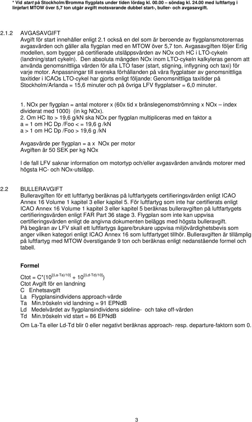 Avgasavgiften följer Erlig modellen, som bygger på certifierade utsläppsvärden av NOx och HC i LTO-cykeln (landning/start cykeln).