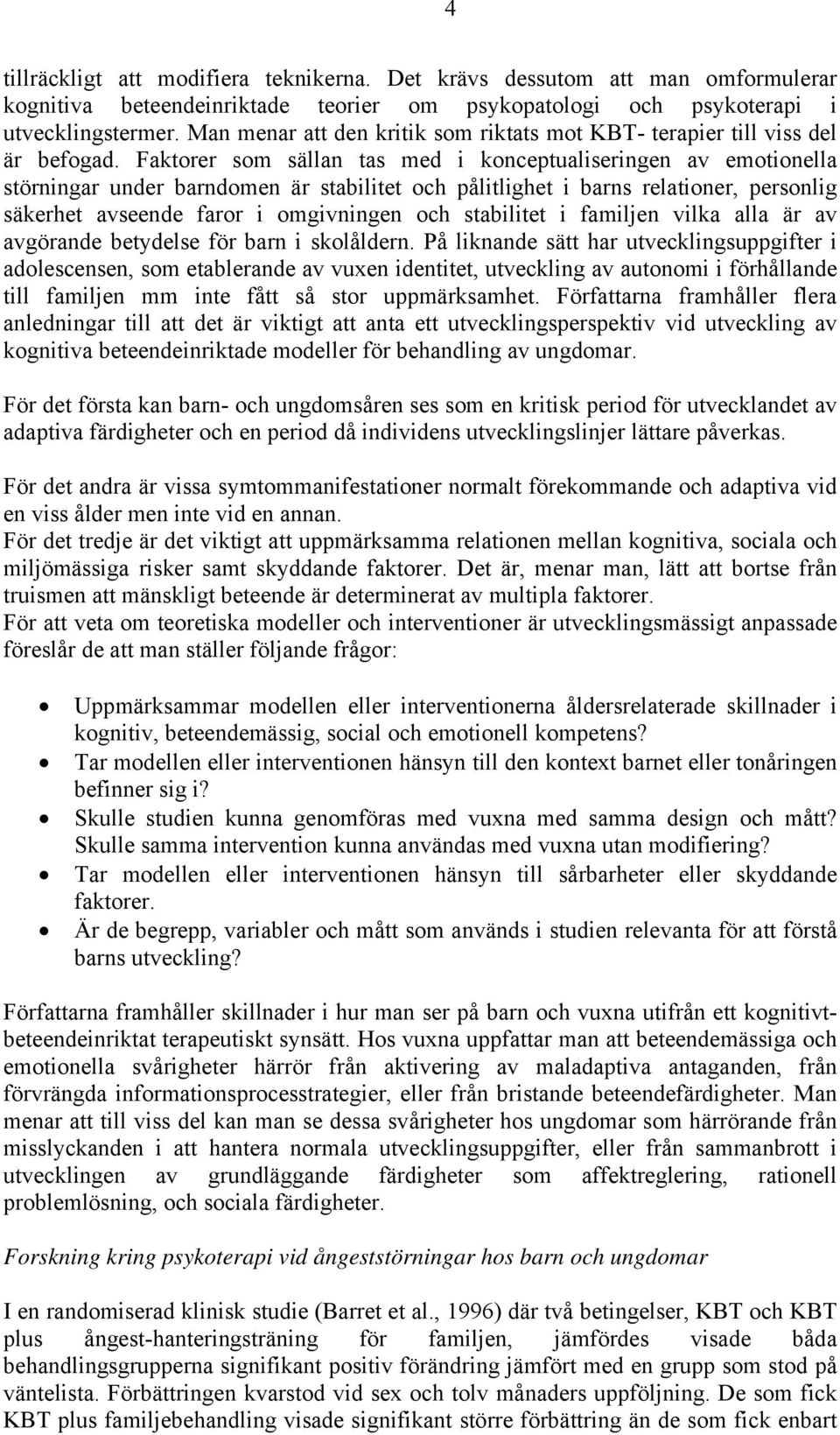 Faktorer som sällan tas med i konceptualiseringen av emotionella störningar under barndomen är stabilitet och pålitlighet i barns relationer, personlig säkerhet avseende faror i omgivningen och