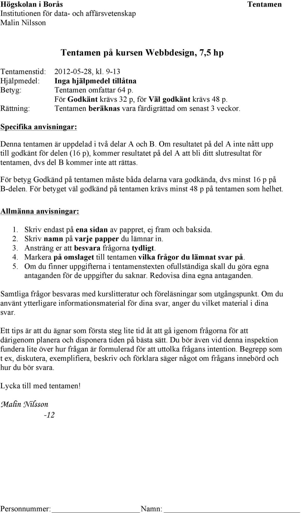 Specifika anvisningar: Denna tentamen är uppdelad i två delar A och B.
