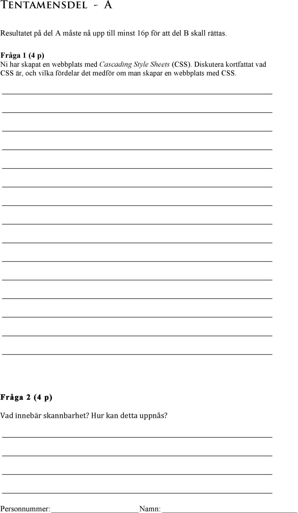 Fråga 1 (4 p) Ni har skapat en webbplats med Cascading Style Sheets (CSS).