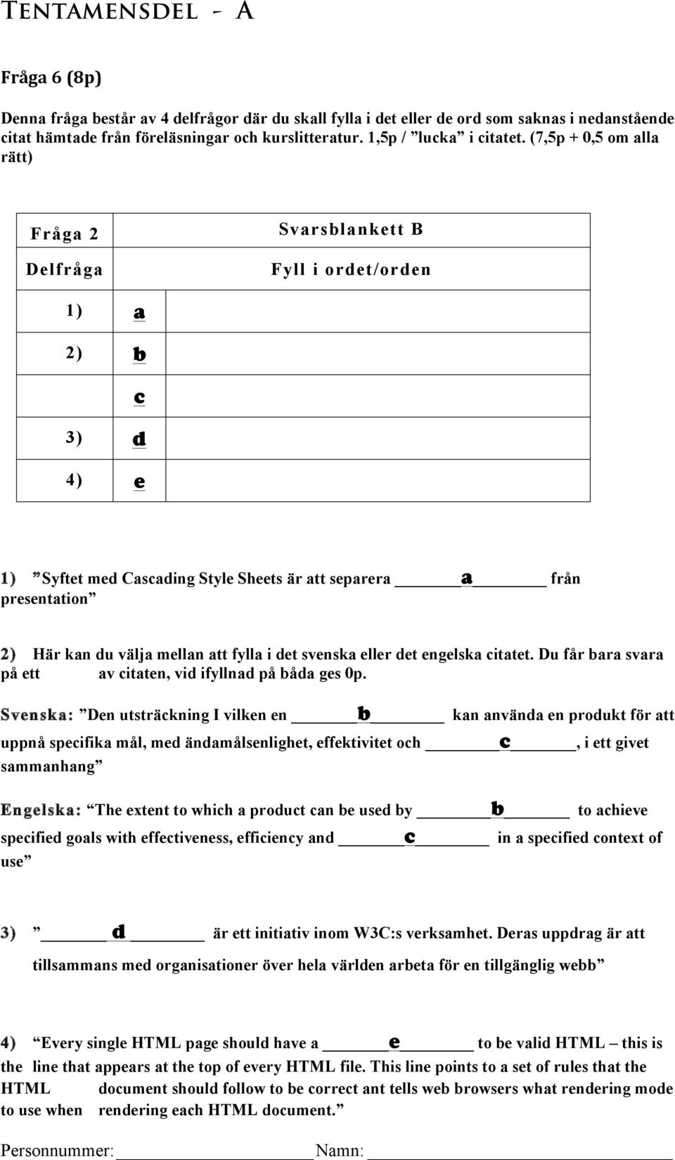 (7,5p + 0,5 om alla rätt) Fråga 2 Delfråga Svarsblankett B Fyll i ordet/orden 1) a 2) b c 3) d 4) e 1) Syftet med Cascading Style Sheets är att separera a från presentation 2) Här kan du välja mellan