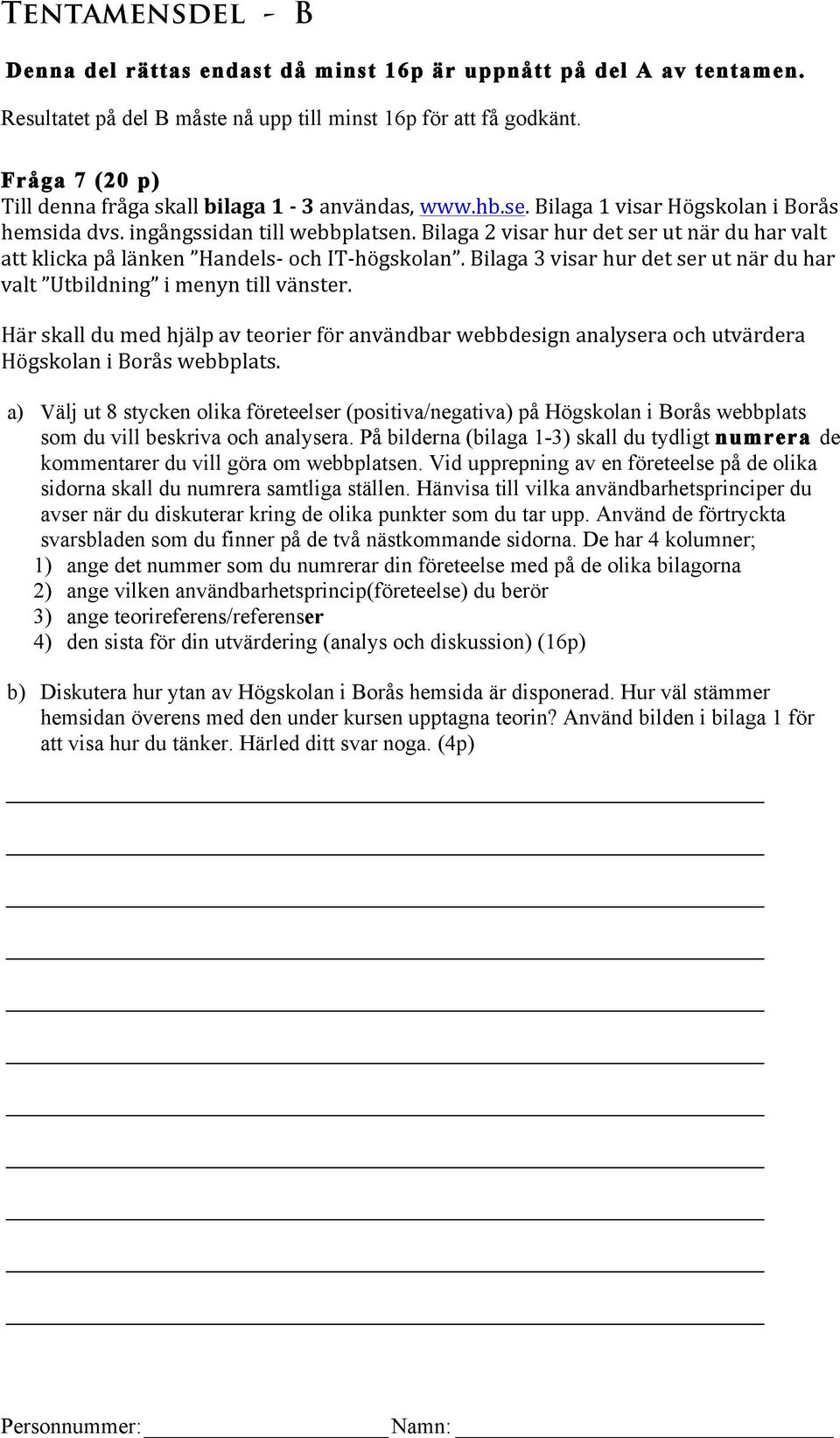 Bilaga 2 visar hur det ser ut när du har valt att klicka på länken Handels- och IT- högskolan. Bilaga 3 visar hur det ser ut när du har valt Utbildning i menyn till vänster.