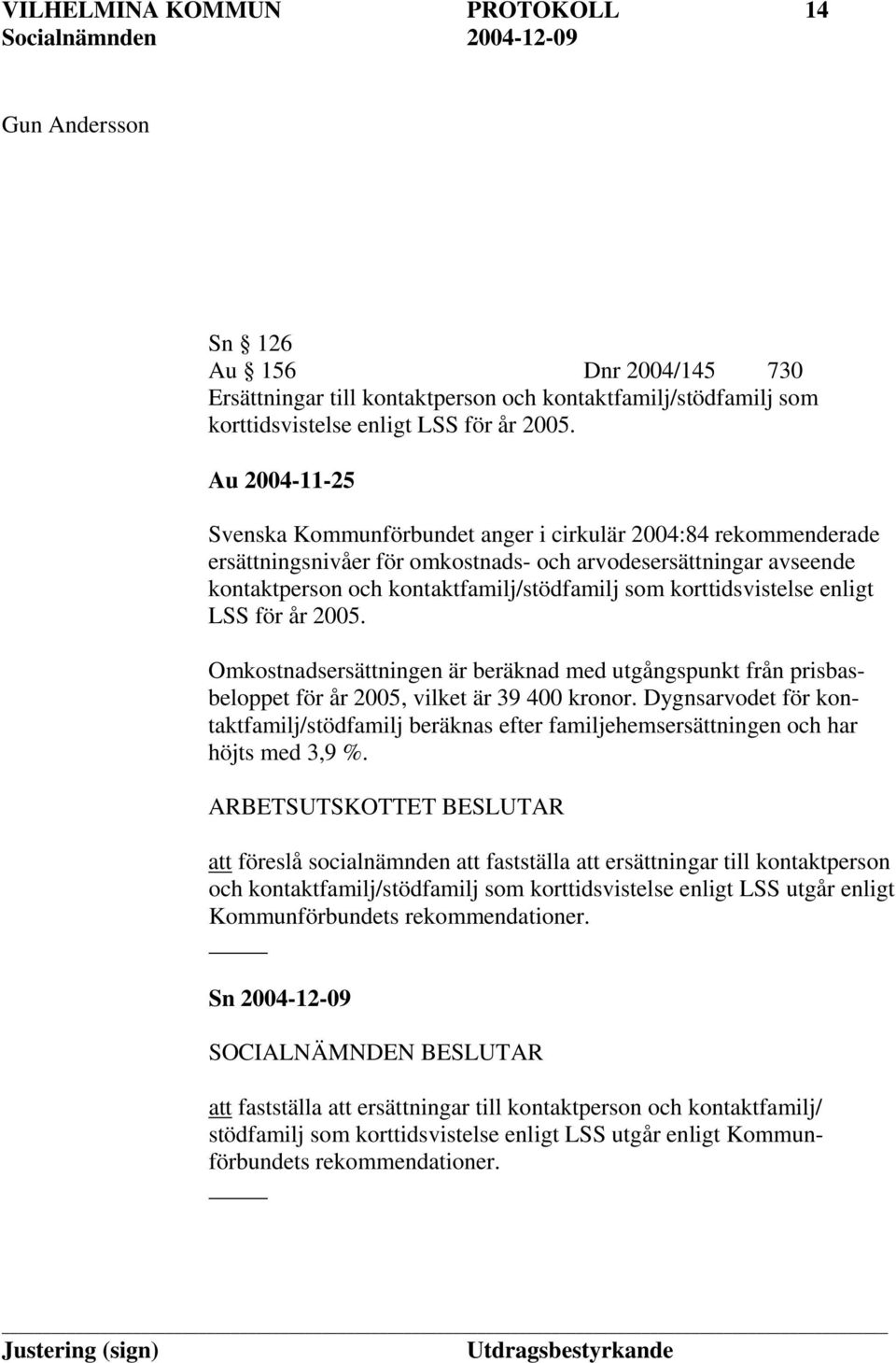 korttidsvistelse enligt LSS för år 2005. Omkostnadsersättningen är beräknad med utgångspunkt från prisbasbeloppet för år 2005, vilket är 39 400 kronor.