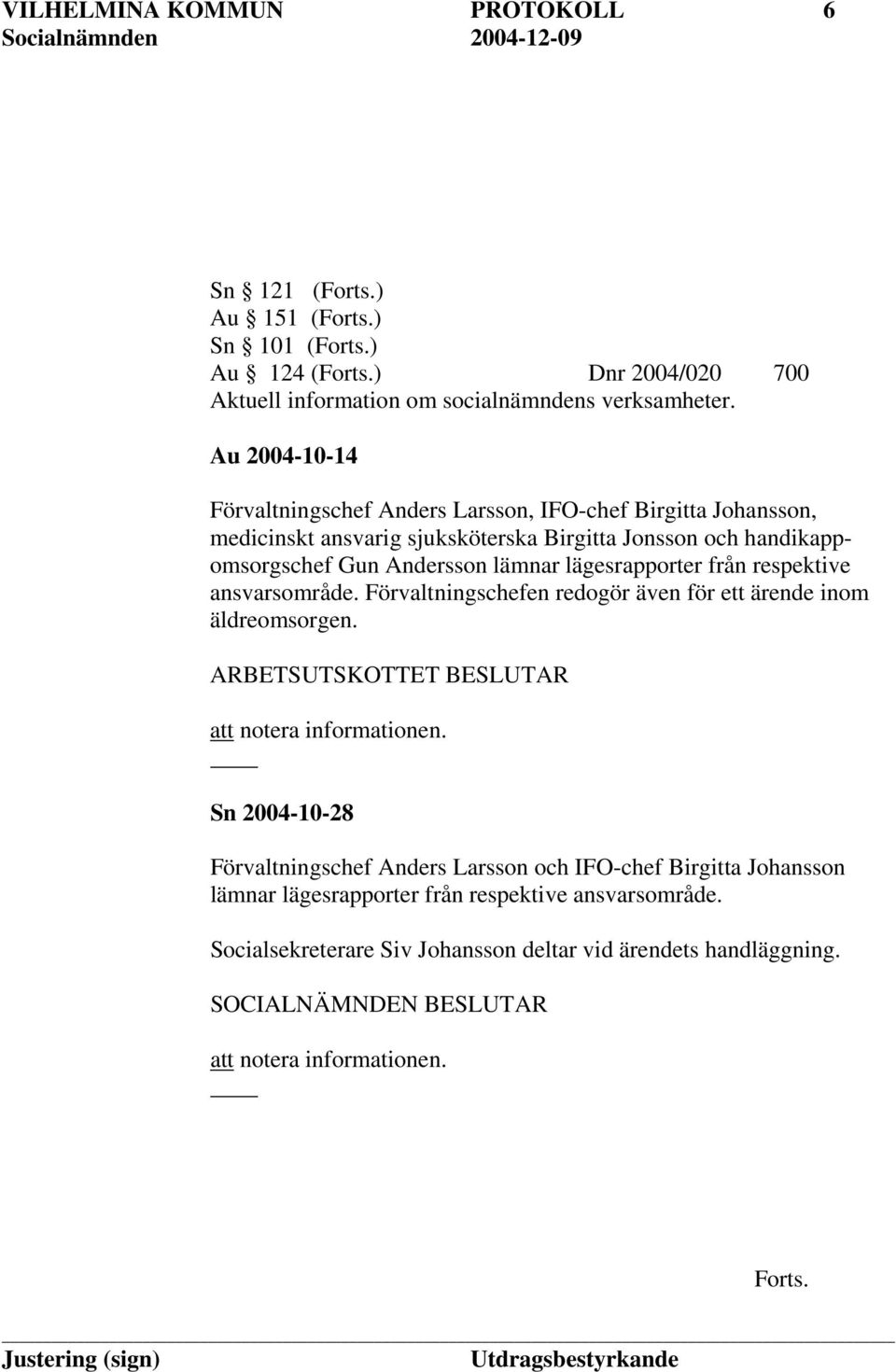 Andersson lämnar lägesrapporter från respektive ansvarsområde. Förvaltningschefen redogör även för ett ärende inom äldreomsorgen.