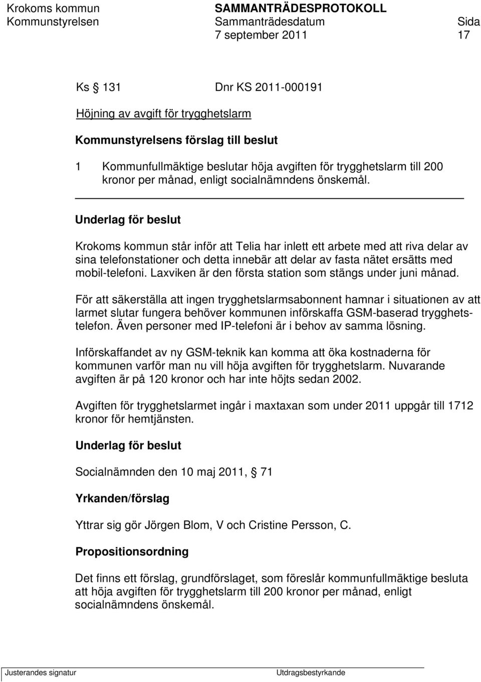 Underlag för beslut Krokoms kommun står inför att Telia har inlett ett arbete med att riva delar av sina telefonstationer och detta innebär att delar av fasta nätet ersätts med mobil-telefoni.