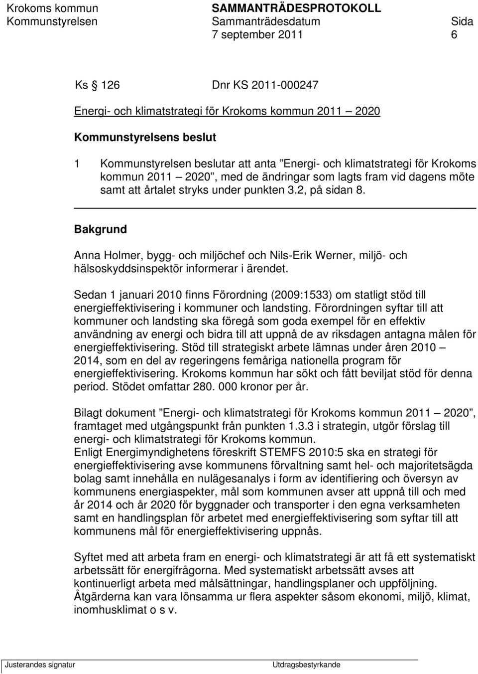 Bakgrund Anna Holmer, bygg- och miljöchef och Nils-Erik Werner, miljö- och hälsoskyddsinspektör informerar i ärendet.