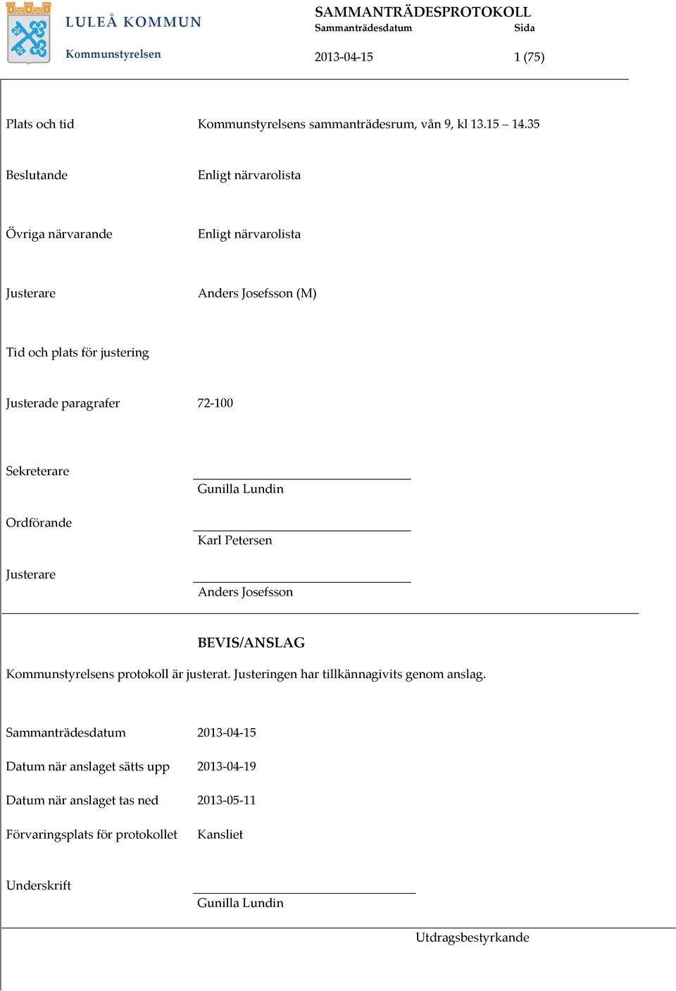 Sekreterare Ordförande Justerare Gunilla Lundin Karl Petersen Anders Josefsson BEVIS/ANSLAG Kommunstyrelsens protokoll är justerat.