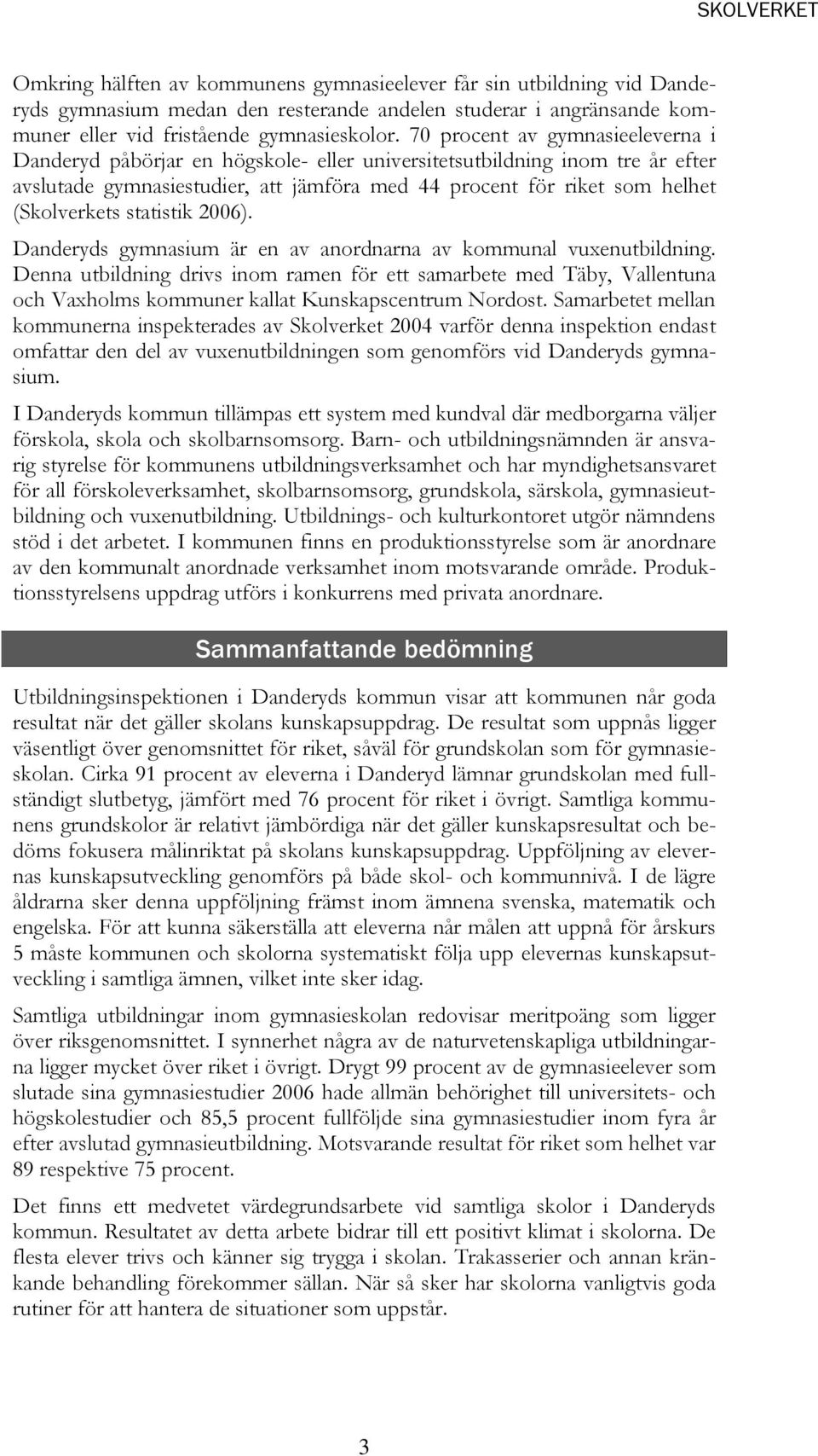 statistik 2006). Danderyds gymnasium är en av anordnarna av kommunal vuxenutbildning.