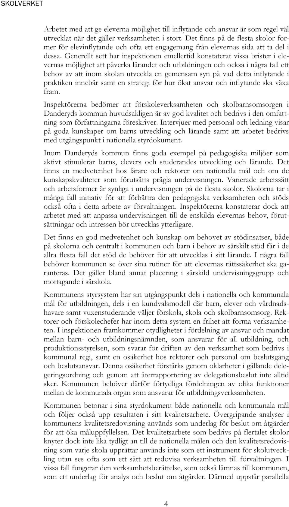 Generellt sett har inspektionen emellertid konstaterat vissa brister i elevernas möjlighet att påverka lärandet och utbildningen och också i några fall ett behov av att inom skolan utveckla en
