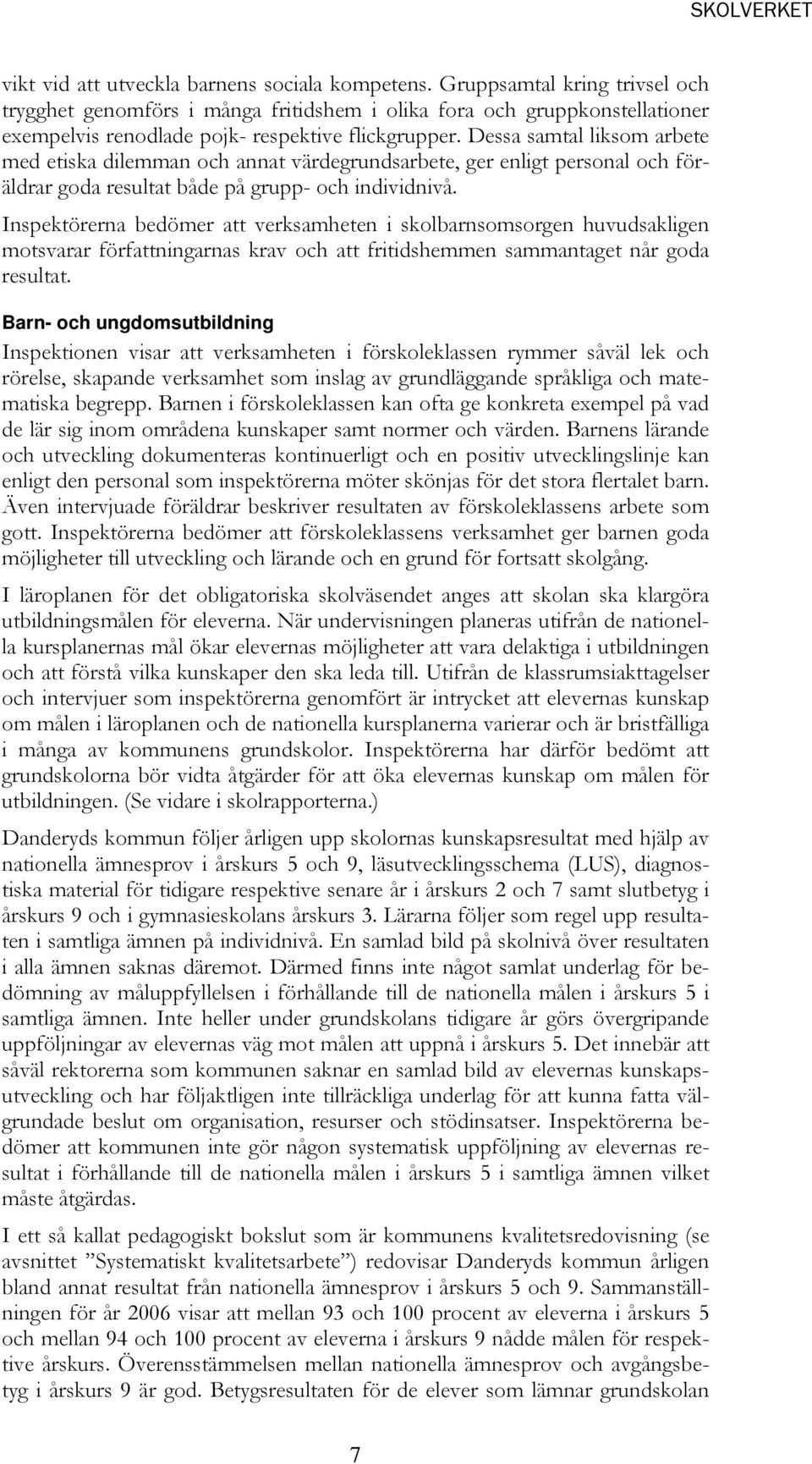Dessa samtal liksom arbete med etiska dilemman och annat värdegrundsarbete, ger enligt personal och föräldrar goda resultat både på grupp- och individnivå.