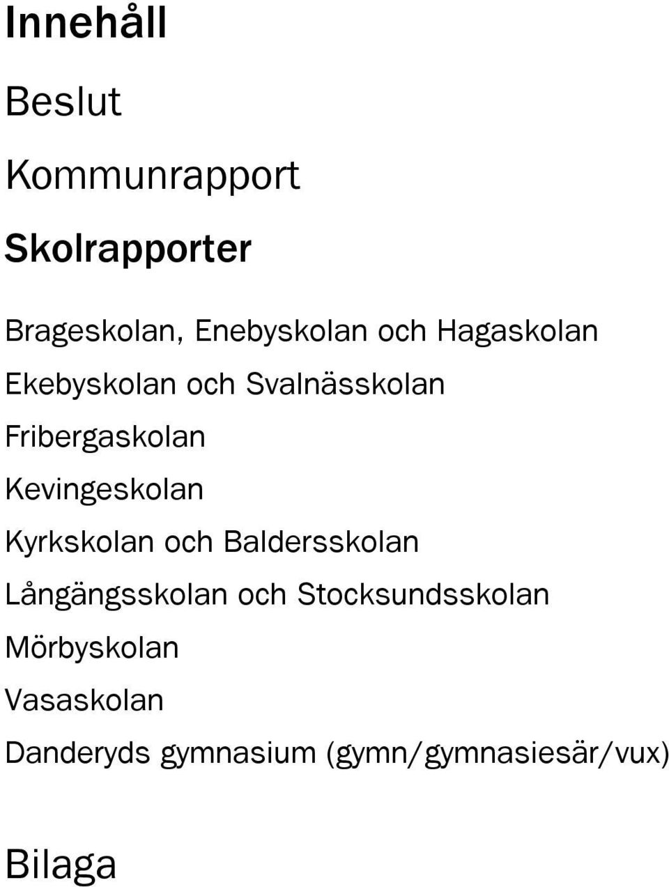 Kevingeskolan Kyrkskolan och Baldersskolan Långängsskolan och