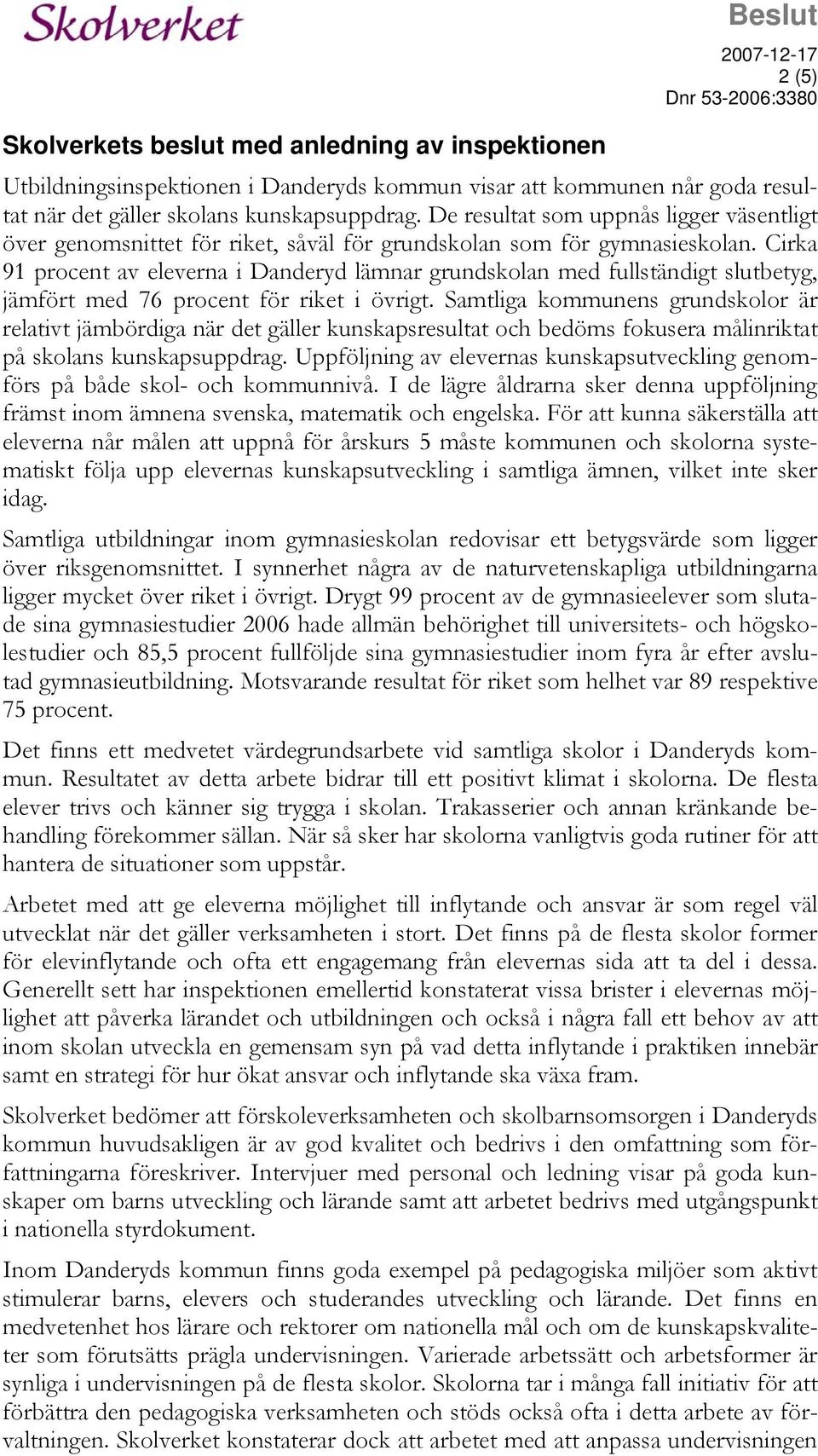 Cirka 91 procent av eleverna i Danderyd lämnar grundskolan med fullständigt slutbetyg, jämfört med 76 procent för riket i övrigt.