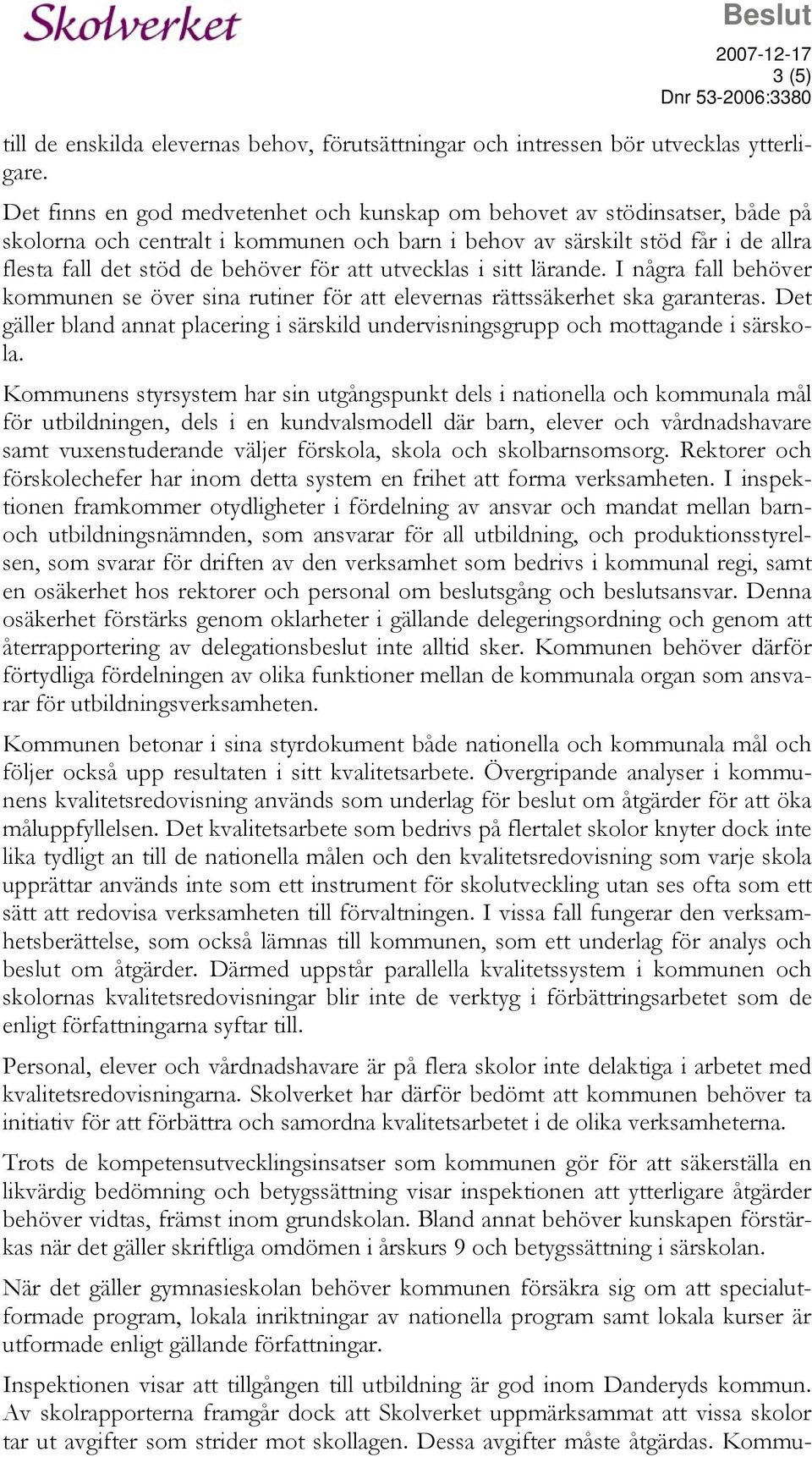 utvecklas i sitt lärande. I några fall behöver kommunen se över sina rutiner för att elevernas rättssäkerhet ska garanteras.