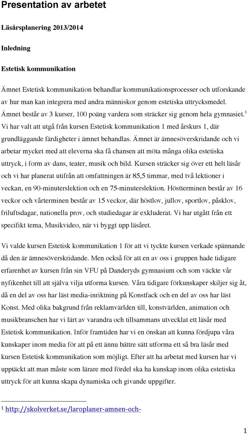 1 Vi har valt att utgå från kursen Estetisk kommunikation 1 med årskurs 1, där grundläggande färdigheter i ämnet behandlas.