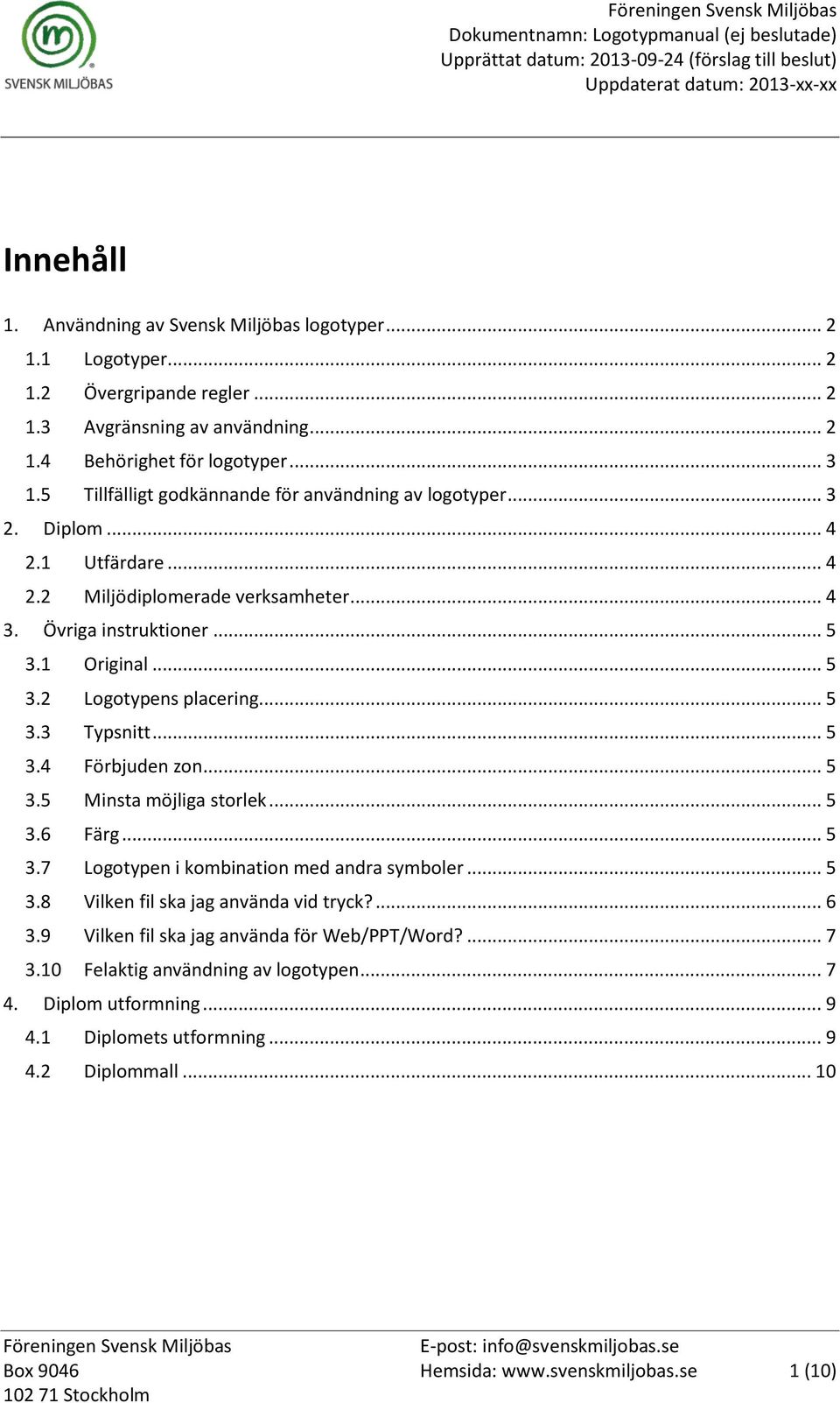 .. 5 3.3 Typsnitt... 5 3.4 Förbjuden zon... 5 3.5 Minsta möjliga storlek... 5 3.6 Färg... 5 3.7 Logotypen i kombination med andra symboler... 5 3.8 Vilken fil ska jag använda vid tryck?... 6 3.