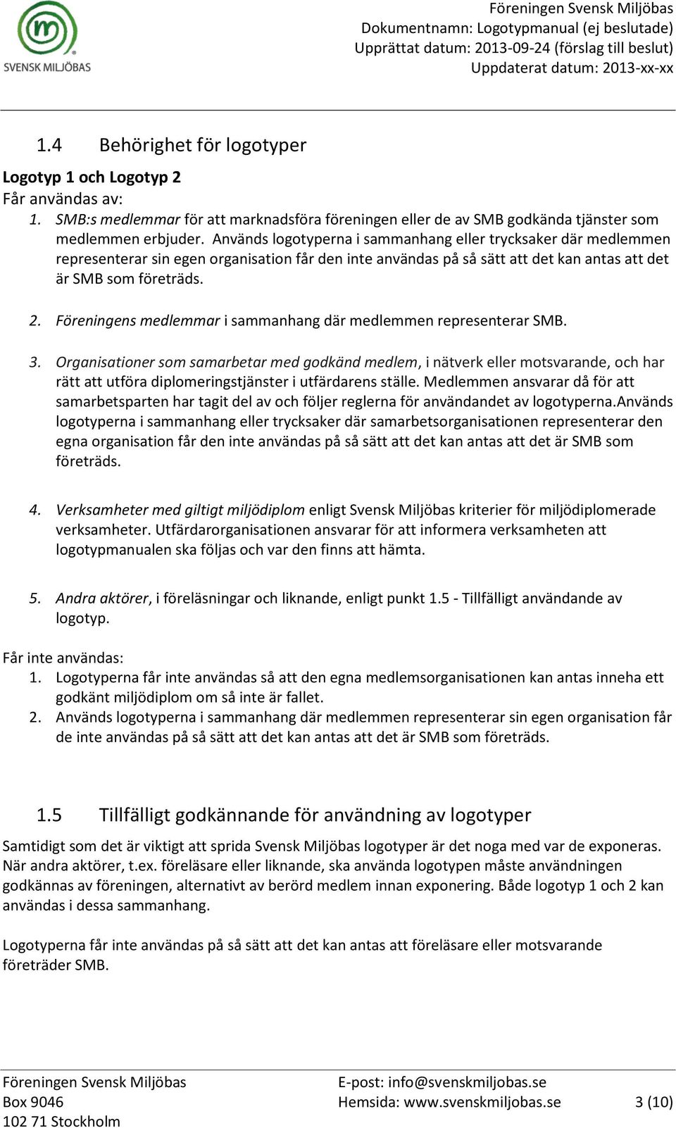 Föreningens medlemmar i sammanhang där medlemmen representerar SMB. 3.