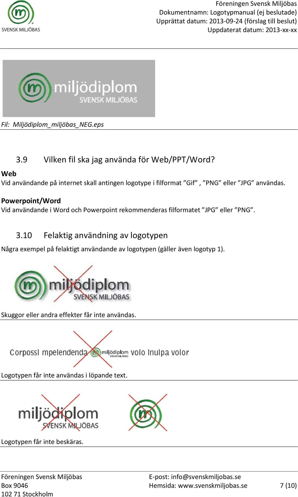 Powerpoint/Word Vid användande i Word och Powerpoint rekommenderas filformatet JPG eller PNG. 3.