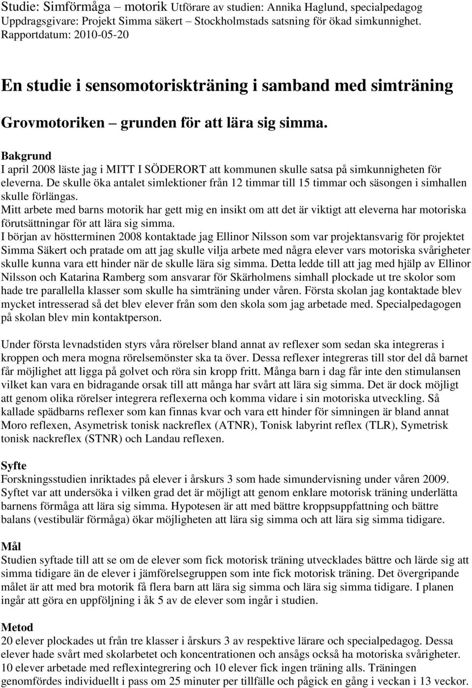 De skulle öka antalet simlektioner från 2 timmar till 5 timmar och säsongen i simhallen skulle förlängas.