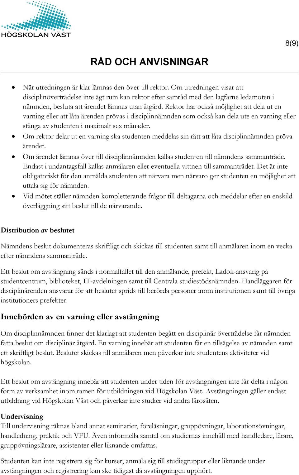 Rektor har också möjlighet att dela ut en varning eller att låta ärenden prövas i disciplinnämnden som också kan dela ute en varning eller stänga av studenten i maximalt sex månader.