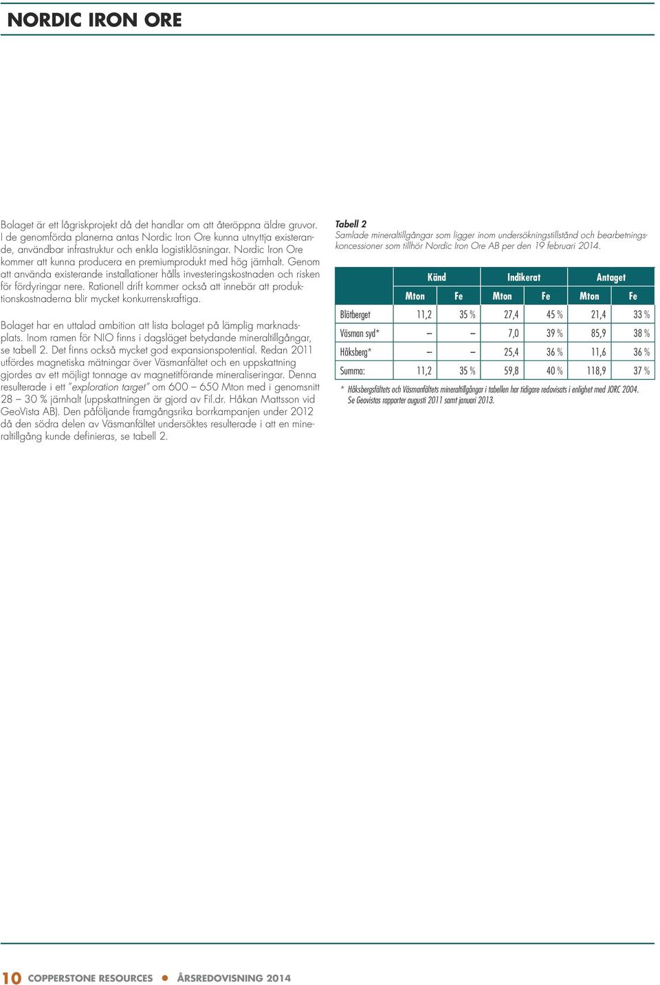 Nordic Iron Ore kommer att kunna producera en premiumprodukt med hög järnhalt. Genom att använda existerande installationer hålls investeringskostnaden och risken för fördyringar nere.