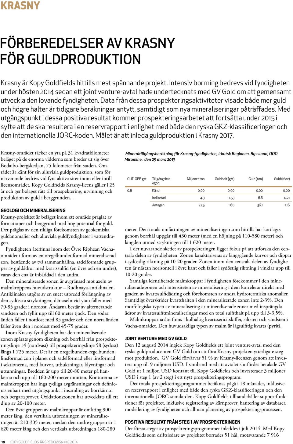 Data från dessa prospekteringsaktiviteter visade både mer guld och högre halter är tidigare beräkningar antytt, samtidigt som nya mineraliseringar påträffades.