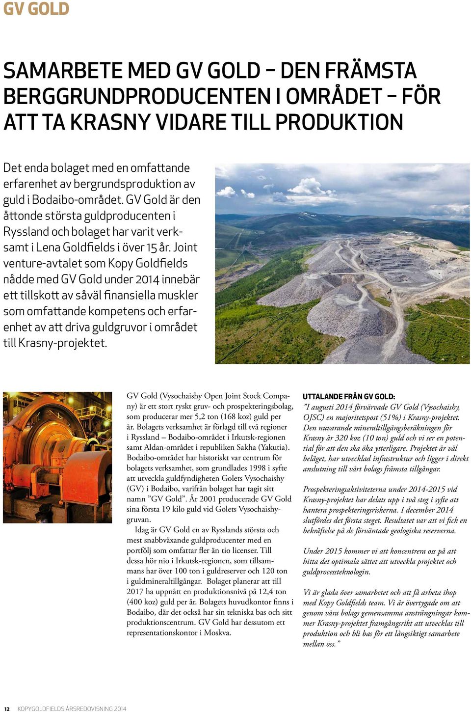 Joint venture-avtalet som Kopy Goldfields nådde med GV Gold under 2014 innebär ett tillskott av såväl finansiella muskler som omfattande kompetens och erfarenhet av att driva guldgruvor i området