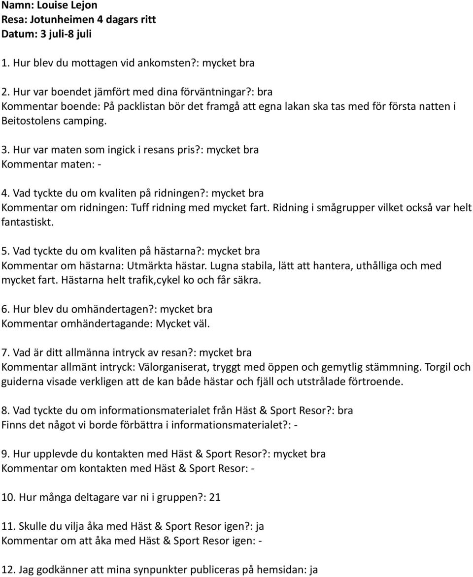 Ridning i smågrupper vilket också var helt fantastiskt. 5. Vad tyckte du om kvaliten på hästarna?: mycket bra Kommentar om hästarna: Utmärkta hästar.