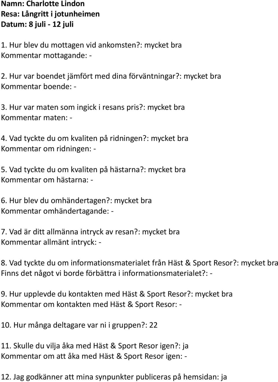 : mycket bra Kommentar om hästarna: - Kommentar omhändertagande: - Kommentar allmänt intryck: - 8. Vad tyckte du om informationsmaterialet från Häst & Sport Resor?