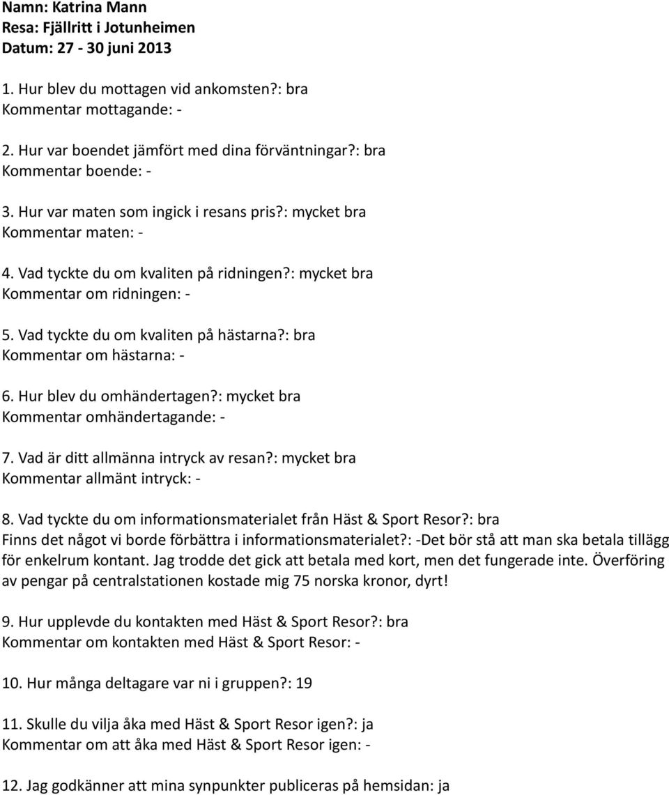 : bra Kommentar om hästarna: - Kommentar omhändertagande: - Kommentar allmänt intryck: - 8. Vad tyckte du om informationsmaterialet från Häst & Sport Resor?