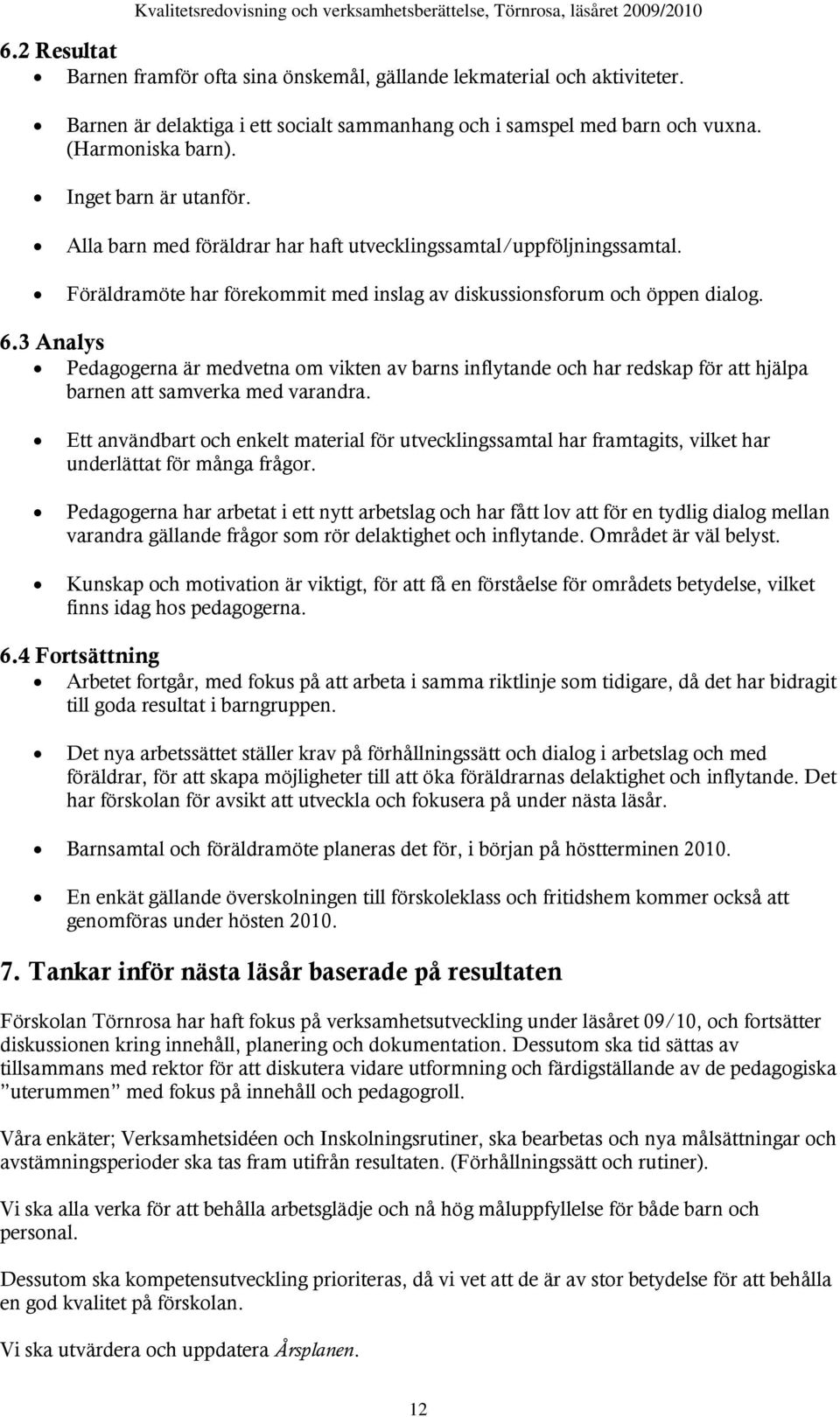 3 Analys Pedagogerna är medvetna om vikten av barns inflytande och har redskap för att hjälpa barnen att samverka med varandra.