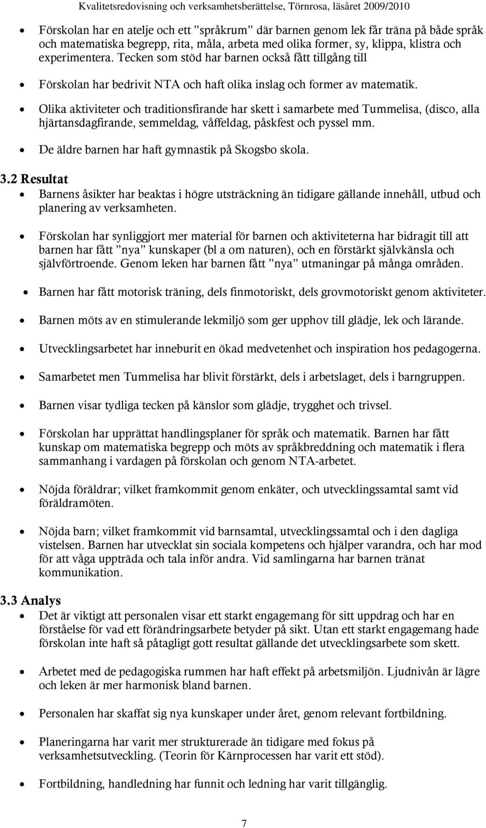 Olika aktiviteter och traditionsfirande har skett i samarbete med Tummelisa, (disco, alla hjärtansdagfirande, semmeldag, våffeldag, påskfest och pyssel mm.