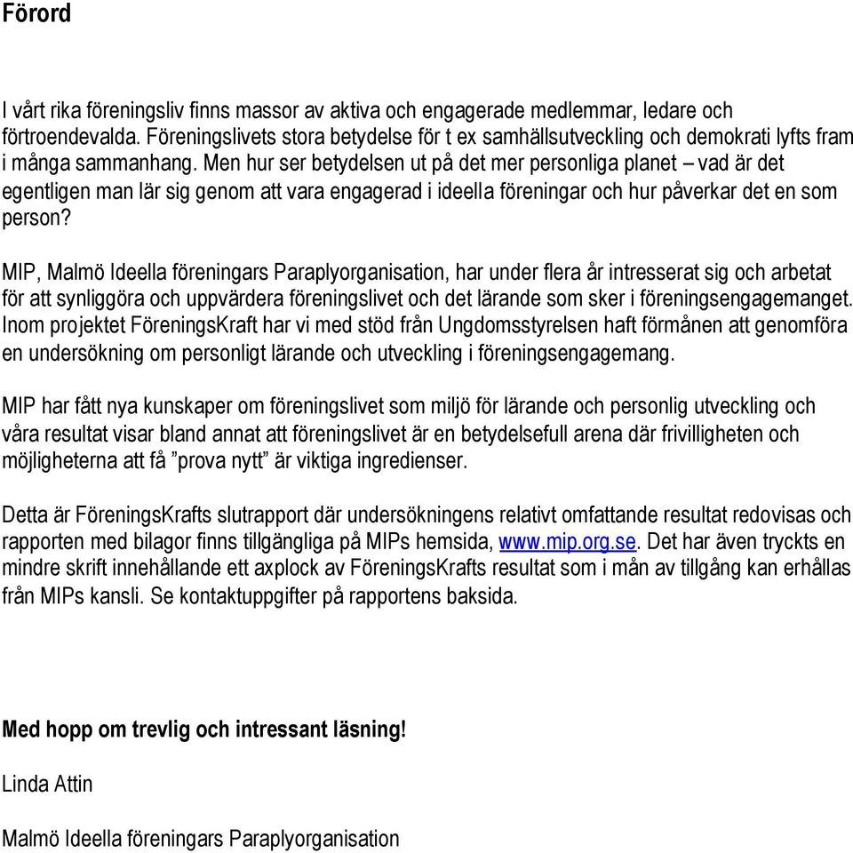 Men hur ser betydelsen ut på det mer personliga planet vad är det egentligen man lär sig genom att vara engagerad i ideella föreningar och hur påverkar det en som person?