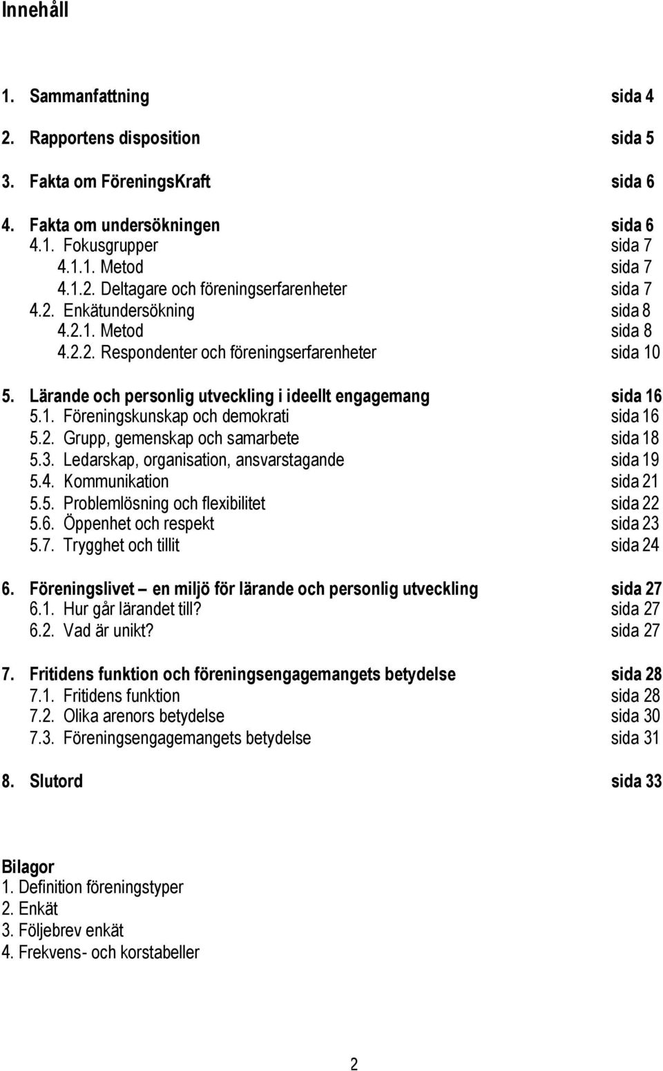 2. Grupp, gemenskap och samarbete sida 18 5.3. Ledarskap, organisation, ansvarstagande sida 19 5.4. Kommunikation sida 21 5.5. Problemlösning och flexibilitet sida 22 5.6.