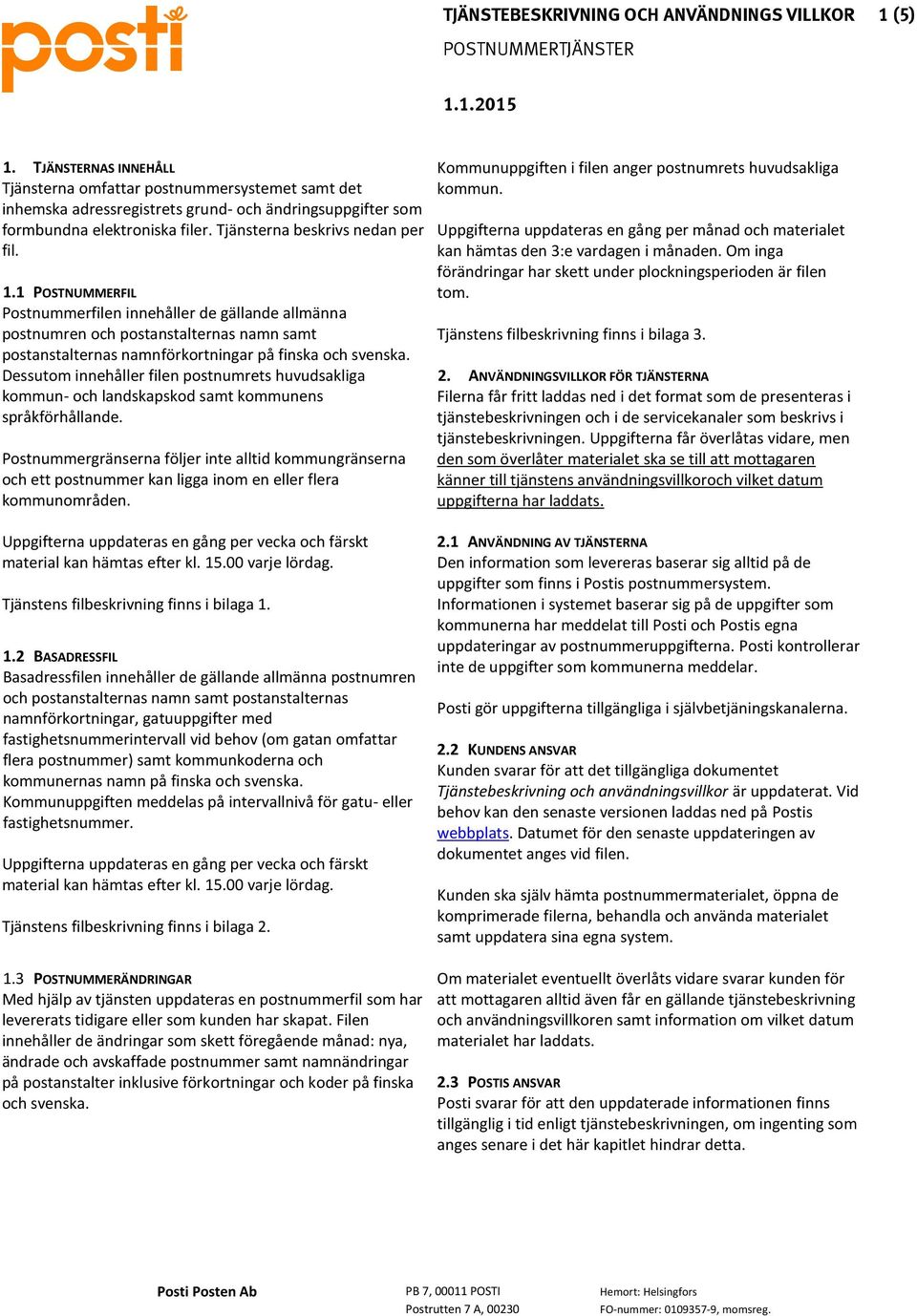 1 POSTNUMMERFIL Postnummerfilen innehåller de gällande allmänna postnumren och postanstalternas namn samt postanstalternas namnförkortningar på finska och svenska.