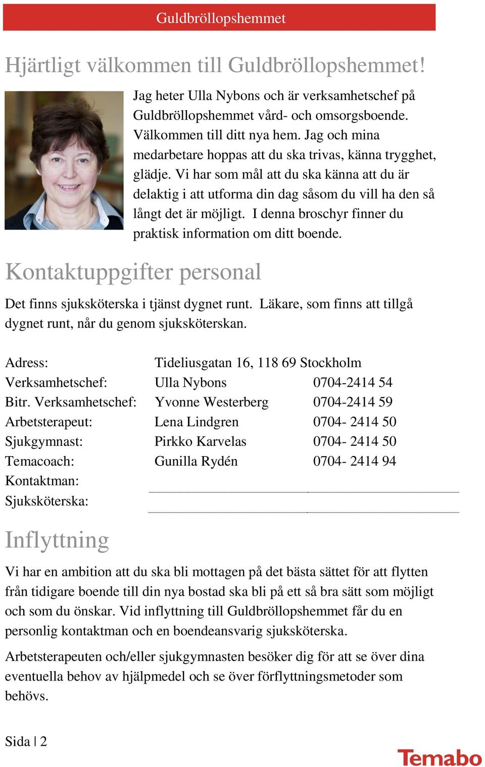 I denna broschyr finner du praktisk information om ditt boende. Kontaktuppgifter personal Det finns sjuksköterska i tjänst dygnet runt.